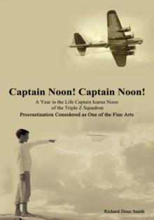 Captain Noon! Captain Noon! a Year in the Life Captain Icarus Noon of the Triple Z Squadron : Procrastination Considered as One of the Fine Arts