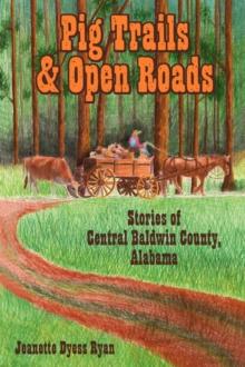 Pig Trails and Open Roads : Stories of Central Baldwin County, Alabama