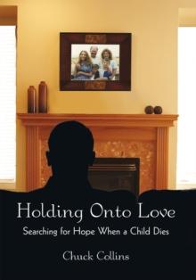 Holding onto Love : Searching for Hope When a Child Dies