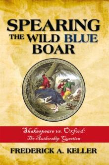 Spearing the Wild Blue Boar : Shakespeare Vs. Oxford: the Authorship Question