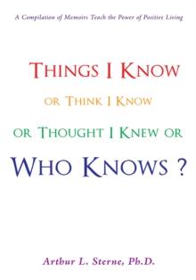 Things I Know or Think I Know or Thought I Knew or Who Knows?