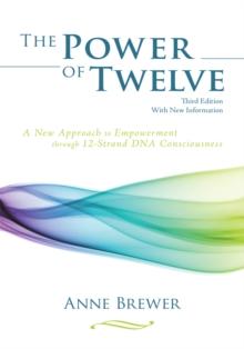 The Power of Twelve : A New Approach to Empowerment Through 12-Strand Dna Consciousness