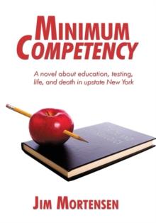 Minimum Competency : A Novel About Education, Testing, Life, and Death in Upstate New York