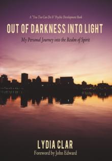 Out of Darkness into Light : My Personal Journey into the Realm of Spirit