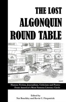 The Lost Algonquin Round Table : Humor, Fiction, Journalism, Criticism And Poetry From America's Most Famous Literary Circle