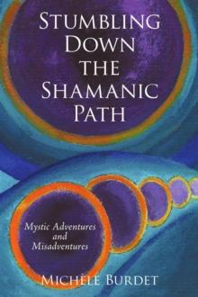 Stumbling Down the Shamanic Path : Mystic Adventures and Misadventures