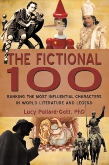 The Fictional 100 : Ranking the Most Influential Characters in World Literature and Legend