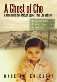 A Ghost of Che : A Motorcycle Ride Through Space, Time, Life and Love