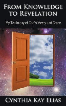 From Knowledge to Revelation : My Testimony of God'S Mercy and Grace