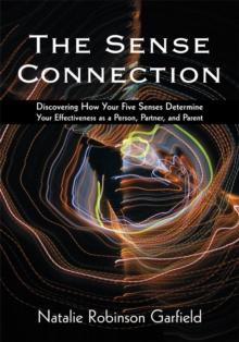 The Sense Connection : Discovering How Your Five Senses Determine Your Effectiveness as a Person, Partner, and Parent