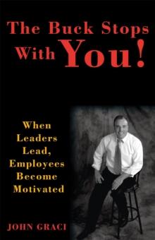 The Buck Stops with You : When Leaders Lead, Employees Become Motivated