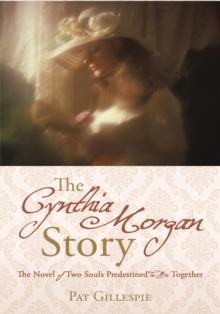 The Cynthia Morgan Story : The Novel of Two Souls Predestined to Be Together