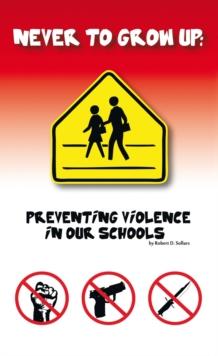 Never to Grow Up : Preventing Violence in Our Schools