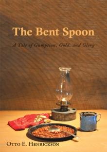 The Bent Spoon : A Tale of Gumption, Gold, and Glory