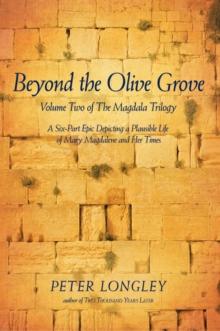 Beyond the Olive Grove : Volume Two of the Magdala Trilogy: a Six-Part Epic Depicting a Plausible Life of Mary Magdalene and Her Times