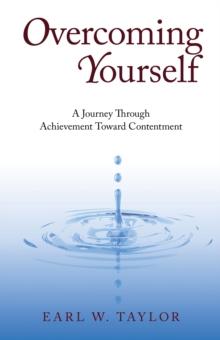 Overcoming Yourself : A Journey Through Achievement Toward Contentment