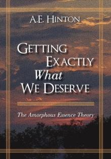 Getting Exactly What We Deserve : The Amorphous Essence Theory