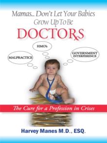 Mamas Don't Let Your Babies Grow up to Be Doctors : The Cure for a Profession in Crises