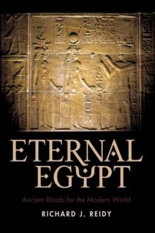 Eternal Egypt : Ancient Rituals for the Modern World