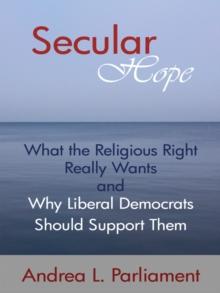 Secular Hope : What the Religious Right Really Wants and Why Liberal Democrats Should Support Them