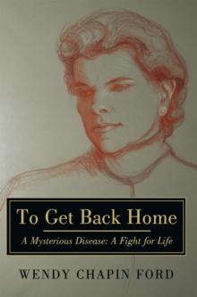 To Get Back Home : A Mysterious Disease: a Fight for Life