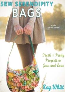 Sew Serendipity Bags : Fresh and Pretty Projects to Sew and Love