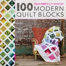 100 Modern Quilt Blocks : Tula Pink's City Sampler