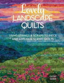 Lovely Landscape Quilts : Using Strings and Scraps to Piece and Applique Scenic Quilts