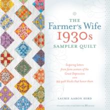 The Farmer's Wife 1930s Sampler Quilt : Inspiring Letters from Farm Women of the Great Depression and 99 Quilt Blocks That Honor Them