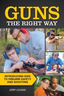 Guns the Right Way : Introducing Kids to Firearm Safety and Shooting