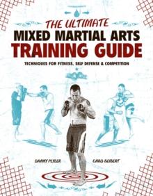 The Ultimate Mixed Martial Arts Training Guide : Techniques for Fitness, Self Defense, and Competition