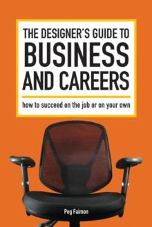 The Designer's Guide to Business and Careers : How to Succeed on the Job or on Your Own