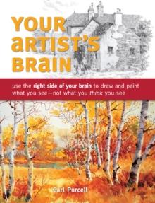 Your Artist's Brain : Use the Right Side of Your Brain to Draw and Paint What You See - Not What You Think You See