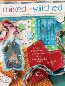 Mixed and Stitched : Fabric Inspiration & How-To's for the Mixed Media Artist