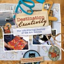 Destination Creativity : The Life-Altering Journey of the Art Retreat