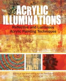 Acrylic Illuminations : Reflective and Luminous Acrylic Painting Techniques