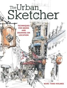 The Urban Sketcher : Techniques for Seeing and Drawing on Location