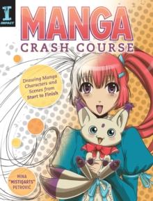 Manga Crash Course : Drawing Manga Characters and Scenes from Start to Finish