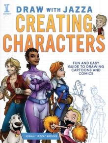 Draw With Jazza - Creating Characters : Fun and Easy Guide to Drawing Cartoons and Comics