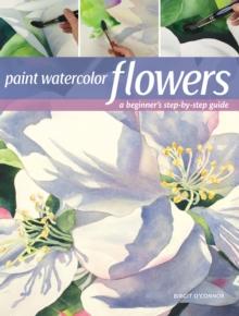 Paint Watercolor Flowers : A Beginner's Step-by-Step Guide