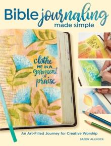 Bible Journaling Made Simple : An Art-Filled Journey for Creative Worship