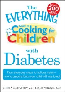 The Everything Guide to Cooking for Children with Diabetes : From everyday meals to holiday treats; how to prepare foods your child will love to eat