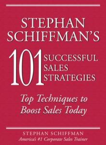 Stephan Schiffman's 101 Successful Sales Strategies : Top Techniques to Boost Sales Today