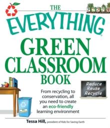 The Everything Green Classroom Book : From recycling to conservation, all you need to create an eco-friendly learning environment