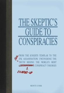 The Skeptic's Guide to Conspiracies : From the Knights Templar to the JFK Assassination: Uncovering the [Real] Truth Behind the World's Most Controversial Conspiracy Theories