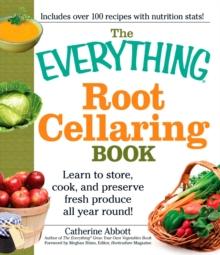 The Everything Root Cellaring Book : Learn to store, cook, and preserve fresh produce all year round!