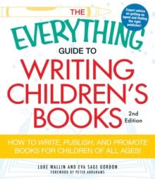 The Everything Guide to Writing Children's Books : How to write, publish, and promote books for children of all ages!