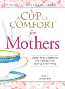 A Cup of Comfort for Mothers : Stories that celebrate the women who give us everything