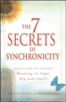 The 7 Secrets of Synchronicity : Your Guide to Finding Meaning in Signs Big and Small