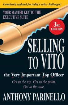 Selling to VITO the Very Important Top Officer : Get to the Top. Get to the Point. Get to the Sale.